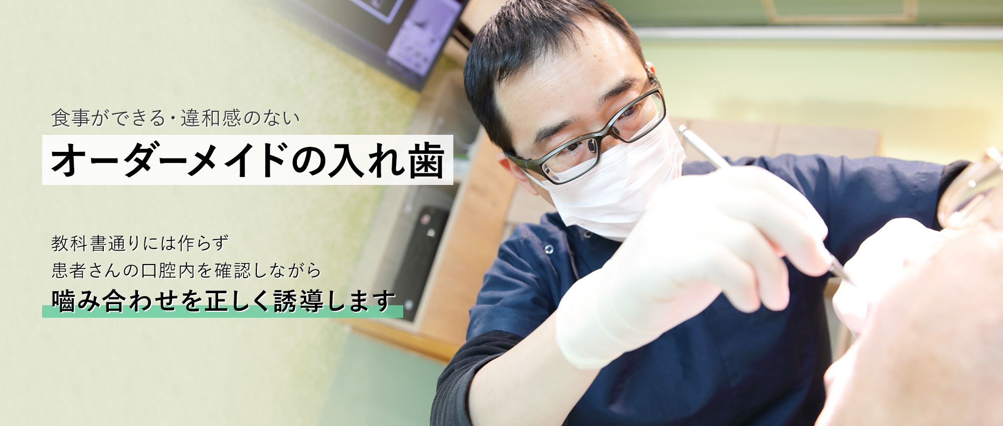 食事ができる・違和感のないオーダーメイドの入れ歯 教科書通りには作らず患者さんの口腔内を確認しながら嚙み合わせを正しく誘導します