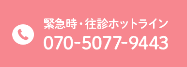 緊急時・往診ホットライン TEL:070-5077-9443